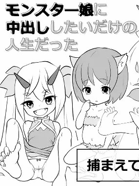 ロリなモンスター娘に中出ししたいだけの人生だった 【20221230】